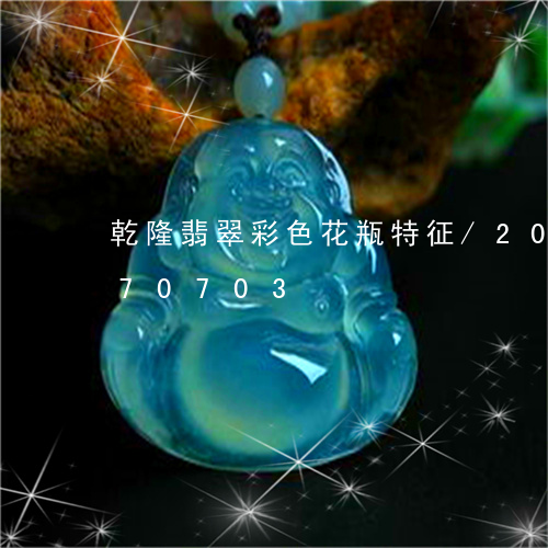 乾隆翡翠彩色花瓶特征/2023112370703