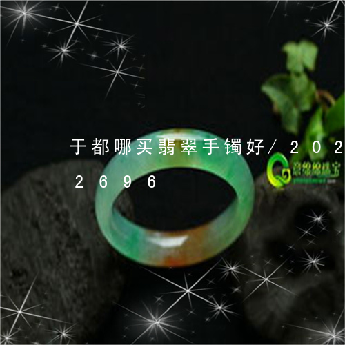 于都哪买翡翠手镯好/2023102562696