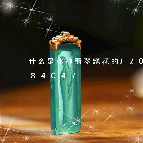 什么是冰种翡翠飘花的/2023120884047