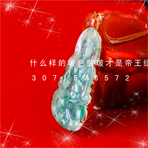 什么样的暖色翡坡才是帝王绿翡翠/2023071576572