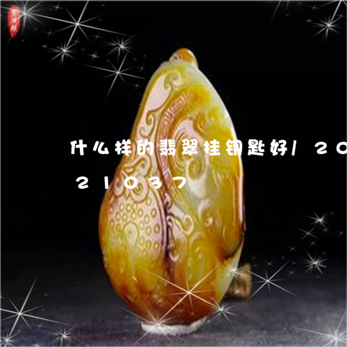 什么样的翡翠挂钥匙好/2023112321037