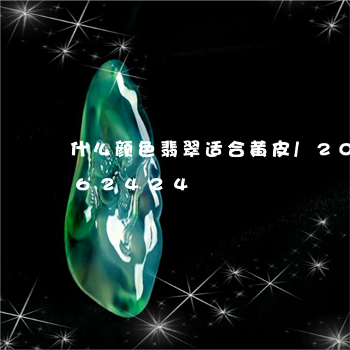 什么颜色翡翠适合黄皮/2023092762424