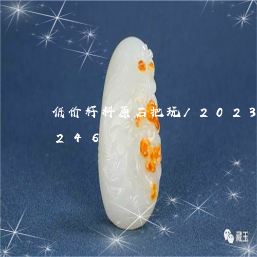 低价籽料原石把玩/2023042521246