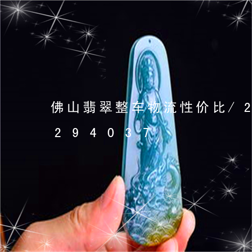 佛山翡翠整车物流性价比/2023110294037