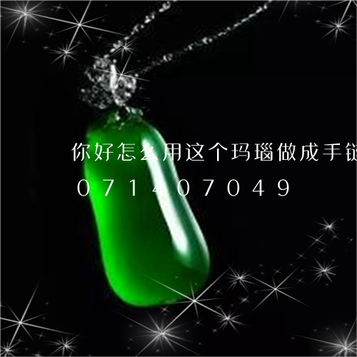 你好怎么用这个玛瑙做成手链呢/2023071407049