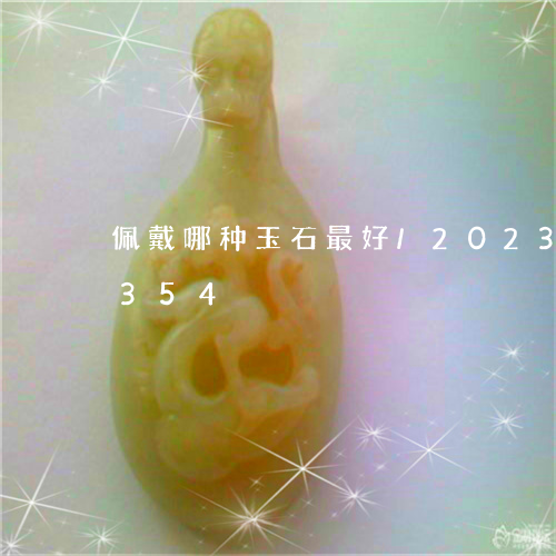 佩戴哪种玉石最好/2023042683354