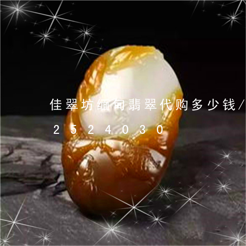 佳翠坊缅甸翡翠代购多少钱/2023112524030