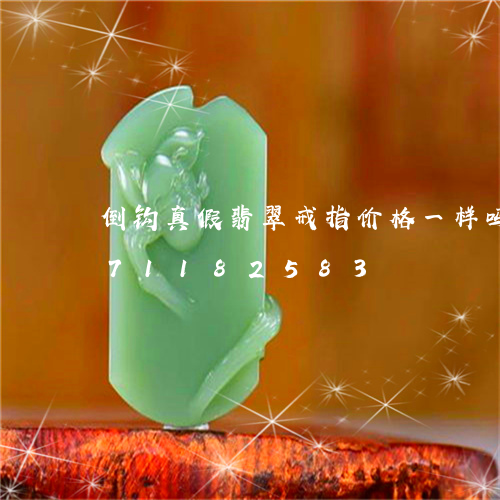 倒钩真假翡翠戒指价格一样吗/2023071182583