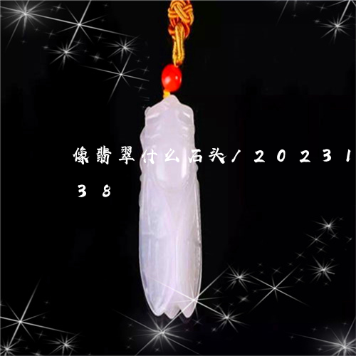 像翡翠什么石头/2023121545138