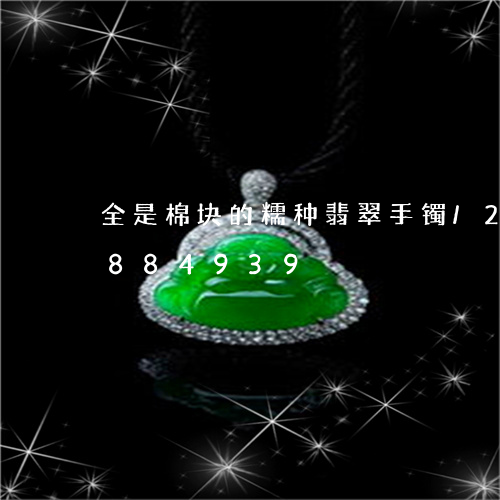 全是棉块的糯种翡翠手镯/2023071884939