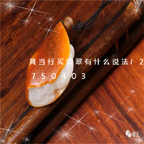 典当行买翡翠有什么说法/2023071750403