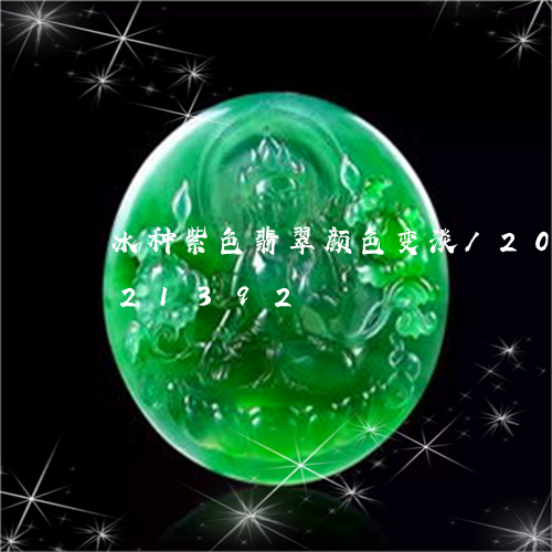 冰种紫色翡翠颜色变淡/2023092821392