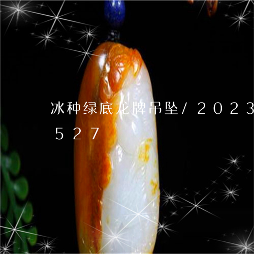 冰种绿底龙牌吊坠/2023042541527