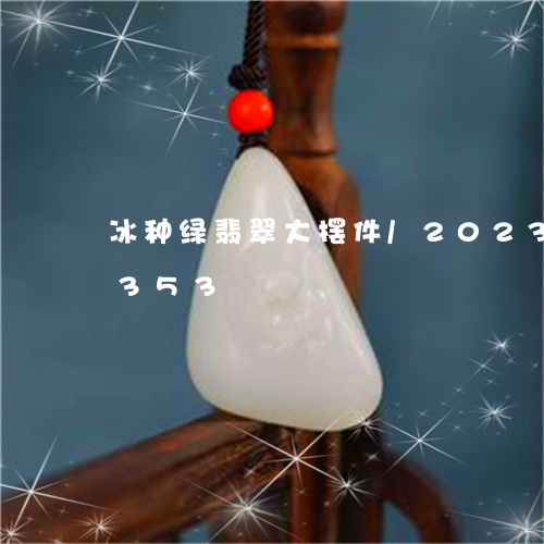 冰种绿翡翠大摆件/2023042594353