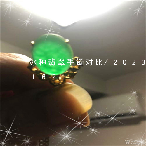 冰种翡翠手镯对比/2023042672162