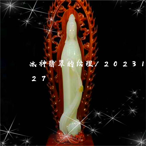 冰种翡翠的纹理/2023121554727