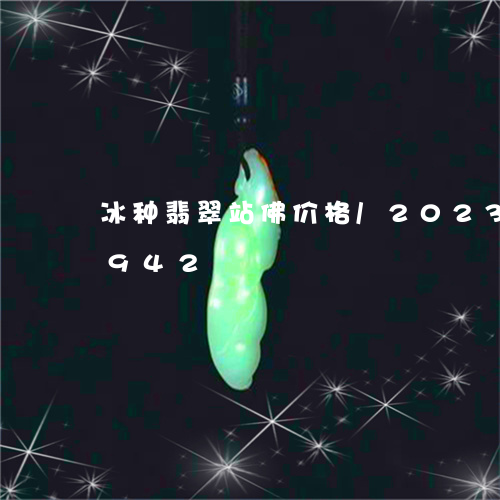 冰种翡翠站佛价格/2023042561942