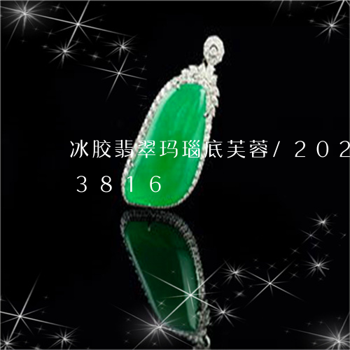 冰胶翡翠玛瑙底芙蓉/2023110163816