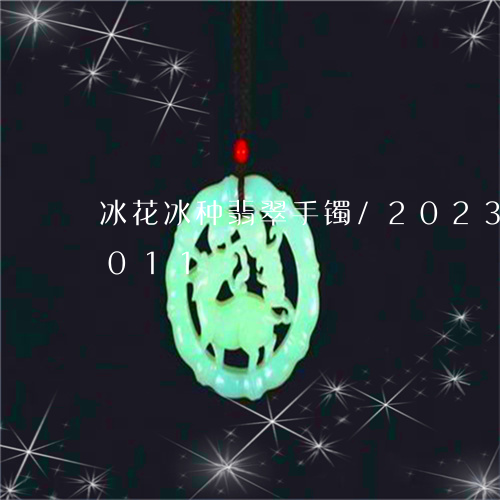 冰花冰种翡翠手镯/2023042500011