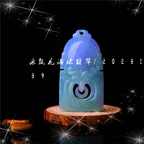 冰飘花满绿翡翠/2023121603939