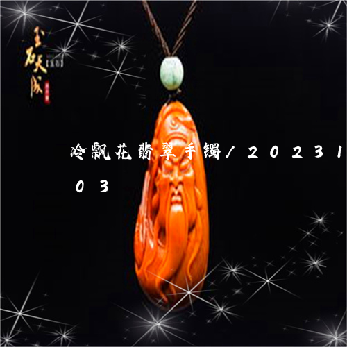 冷飘花翡翠手镯/2023121631603