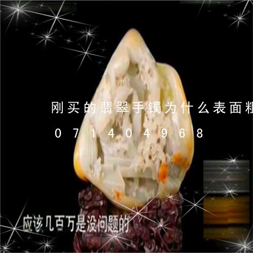 刚买的翡翠手镯为什么表面粗糙/2023071404968