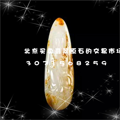 北京买卖翡翠原石的交易市场在哪/2023071568259