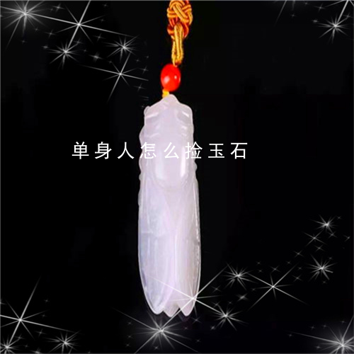 单身人怎么捡玉石