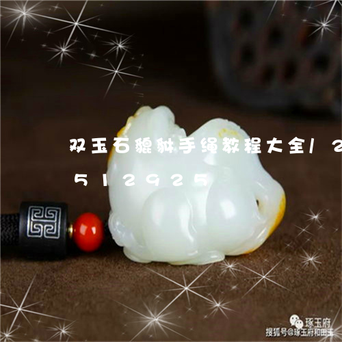 双玉石貔貅手绳教程大全/2023112512925