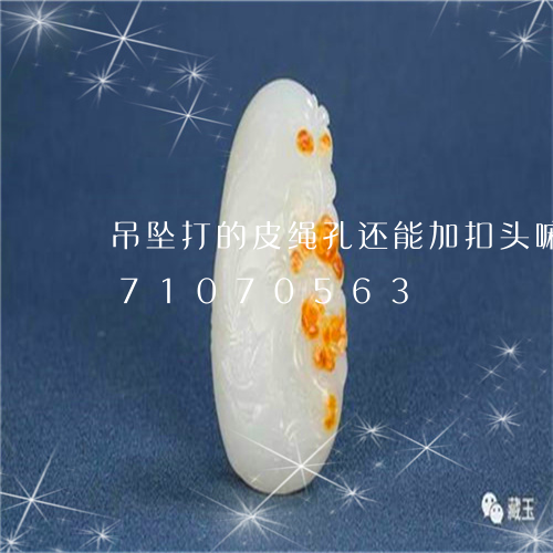 吊坠打的皮绳孔还能加扣头嘛/2023071070563