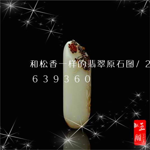 和松香一样的翡翠原石图/2023071639360