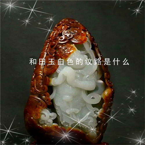 和田玉白色的纹路是什么