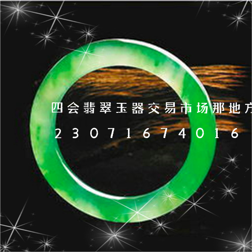 四会翡翠玉器交易市场那地方最便宜/2023071674016