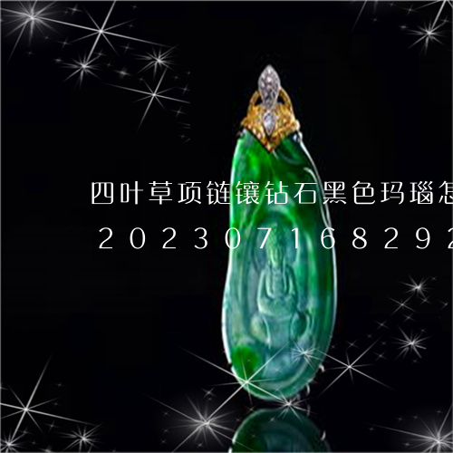 四叶草项链镶钻石黑色玛瑙怎么辨别真假/2023071682927