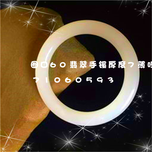 圈口60翡翠手镯厚度7薄吗/2023071060593