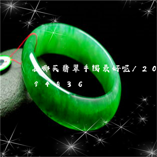 在哪买翡翠手镯最好呢/2023092794836