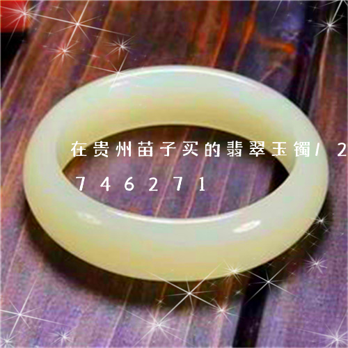 在贵州苗子买的翡翠玉镯/2023071746271