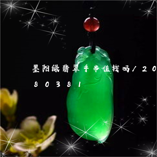 墨阳绿翡翠手串值钱吗/2023112480381