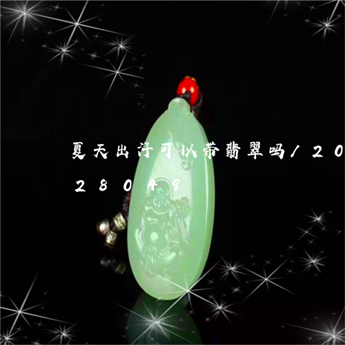 夏天出汗可以带翡翠吗/2023092728049