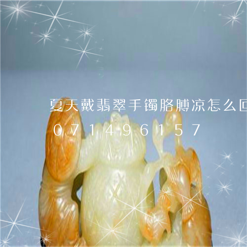 夏天戴翡翠手镯胳膊凉怎么回事/2023071496157