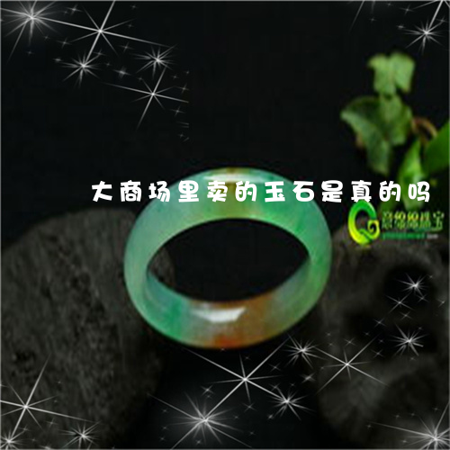 大商场里卖的玉石是真的吗