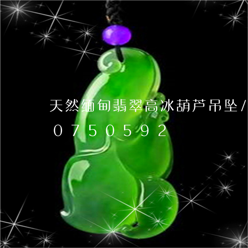 天然缅甸翡翠高冰葫芦吊坠/2023110750592