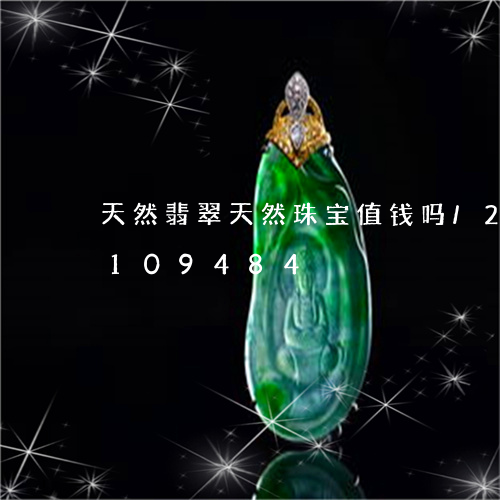 天然翡翠天然珠宝值钱吗/2023110109484