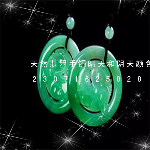 天然翡翠手镯晴天和阴天颜色不一样/2023071625828