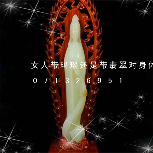 女人带玛瑙还是带翡翠对身体好/2023071326951