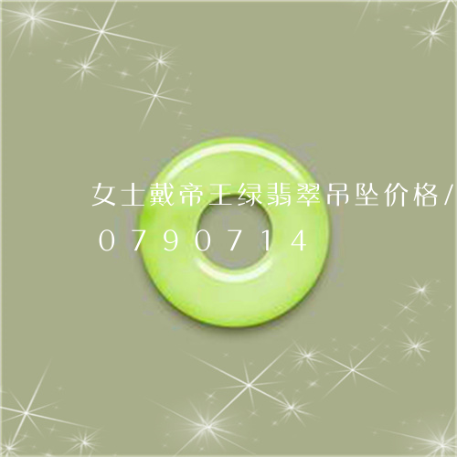 女士戴帝王绿翡翠吊坠价格/2023110790714