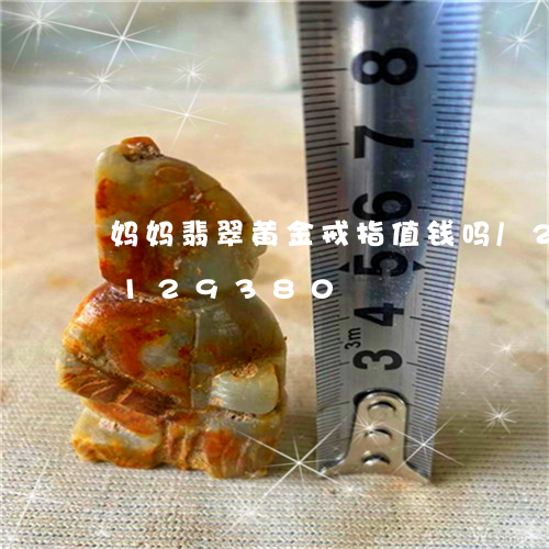 妈妈翡翠黄金戒指值钱吗/2023103129380