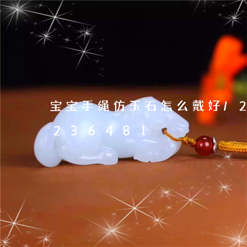 宝宝手绳仿玉石怎么戴好/2023110236481