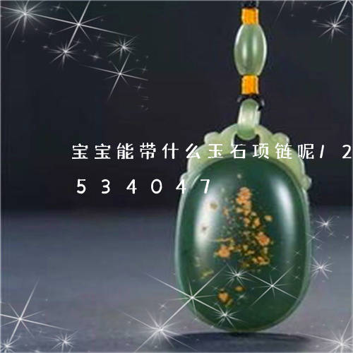 宝宝能带什么玉石项链呢/2023112534047