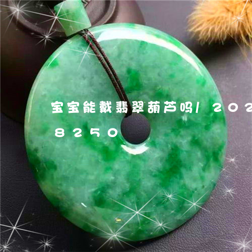 宝宝能戴翡翠葫芦吗/2023102618250